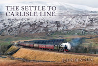 Title: The Settle to Carlisle Line, Author: John Bentley