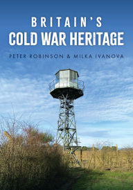 Title: Britain's Cold War Heritage, Author: Peter Robinson