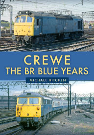 Title: Crewe: The BR Blue Years, Author: Michael Hitchen