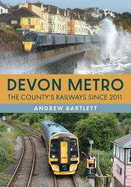 Title: Devon Metro: The County's Railways Since 2011, Author: Andrew Bartlett