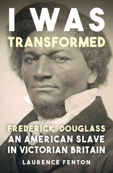 'I Was Transformed': Frederick Douglass: An American Slave Victorian Britain