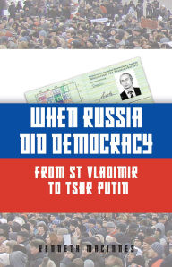 Title: When Russia Did Democracy: From St Vladimir to Tsar Putin, Author: Kenneth MacInnes