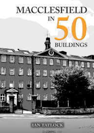 Title: Macclesfield in 50 Buildings, Author: Ian Tatlock