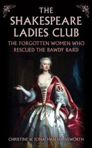 Downloading free books to ipad The Shakespeare Ladies Club: The Forgotten Women Who Rescued the Bawdy Bard by Christine And Jonathan Hainsworth
