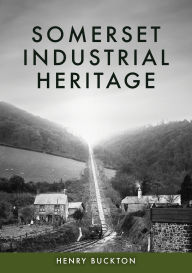 Title: Somerset Industrial Heritage, Author: Henry Buckton