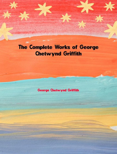 The Complete Works of George Chetwynd Griffith by George Chetwynd ...