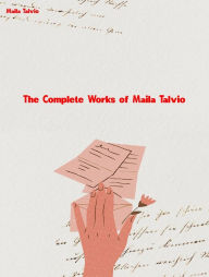 Title: The Complete Works of Maila Talvio, Author: Maila Talvio