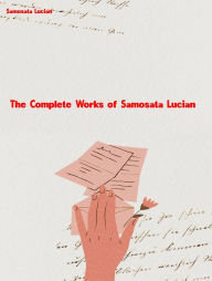 Title: The Complete Works of of Samosata Lucian, Author: Samosata Lucian