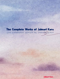 Title: The Complete Works of Jalmari Kara, Author: Jalmari Kara