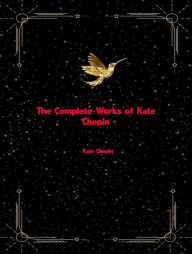 Title: The Complete Works of Kate Chopin, Author: Kate Chopin