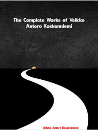 Title: The Complete Works of Veikko Antero Koskenniemi, Author: Veikko Antero Koskenniemi