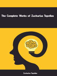 Title: The Complete Works of Zacharias Topelius, Author: Zacharias Topelius