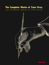 Title: The Complete Works of Zane Grey, Author: Zane Grey