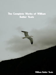 Title: The Complete Works of William Butler Yeats, Author: William Butler Yeats