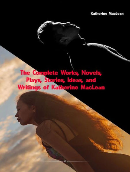 The Complete Works, Novels, Plays, Stories, Ideas, and Writings of Katherine MacLean