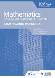 Title: Exam Practice Workbook for Mathematics for the IB Diploma: Applications and interpretation HL, Author: Paul Fannon