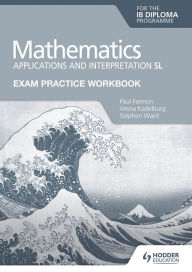 Title: Exam Practice Workbook for Mathematics for the IB Diploma: Applications and interpretation SL, Author: Paul Fannon