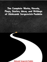 Title: The Complete Works, Novels, Plays, Stories, Ideas, and Writings of Aleksandr Sergeevich Pushkin, Author: Pushkin Aleksandr Sergeevich