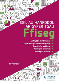 Title: Sgiliau Hanfodol ar gyfer TGAU Ffiseg (Essential Skills for GCSE Physics: Welsh-language edition), Author: Roy White