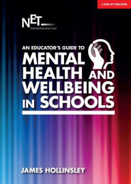 Title: An Educator's Guide to Mental Health and Wellbeing in Schools, Author: James Hollinsley