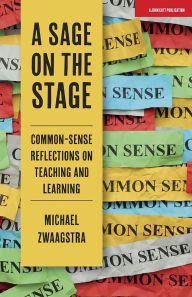 Title: A Sage on the Stage: Common Sense Reflections on Teaching and Learning, Author: Michael Zwaagstra