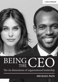 Title: Being the CEO: The six dimensions of organisational leadership, Author: Michael Pain