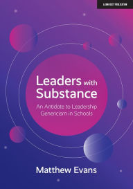 Title: Leaders With Substance: An Antidote to Leadership Genericism in Schools, Author: Matthew Evans