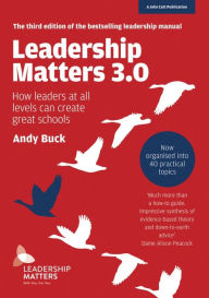 Title: Leadership Matters 3.0: How Leaders At All Levels Can Create Great Schools, Author: Andy Buck