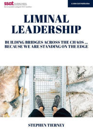 Title: Liminal Leadership: Building Bridges Across the Chaos... Because We are Standing on the Edge, Author: Stephen Tierney