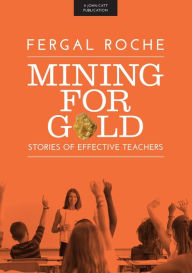 Title: Mining For Gold: Stories of Effective Teachers, Author: Fergal Roche