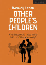 Title: Other People's Children: What happens to those in the bottom 50% academically?, Author: Barnaby Lenon