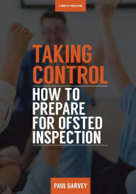 Title: Taking Control: How to Prepare Your School for Inspection, Author: Paul Garvey