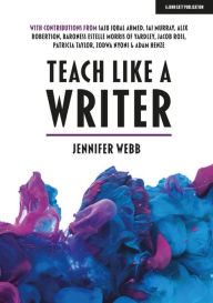 Title: Teach Like A Writer: Expert tips on teaching students to write in different forms, Author: Jennifer Webb