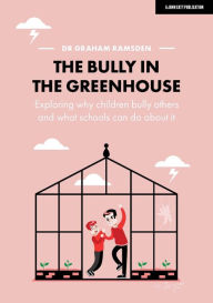 Title: The Bully in the Greenhouse: Why children bully others and what schools can do about it, Author: Graham Ramsden