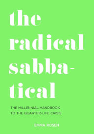 Title: The Radical Sabbatical: The Millennial Handbook to the Quarter Life Crisis, Author: Emma Rosen