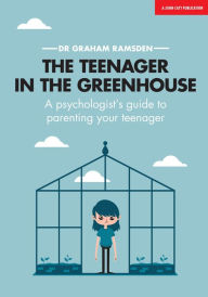 Title: The Teenager In The Greenhouse: A psychologist's guide to parenting your teenager, Author: Graham Ramsden