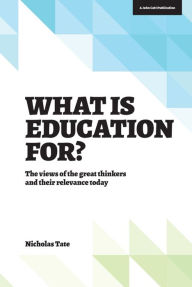 Title: What is Education for?: The View of the Great Thinkers and Their Relevance Today, Author: Nicholas Tate