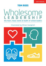Title: Wholesome Leadership: Being authentic in self, school and system, Author: Tom Rees