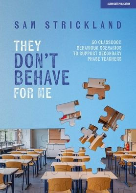 They Don't Behave for Me: 50 classroom behaviour scenarios to support teachers