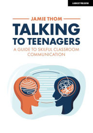 Title: Talking to Teenagers: A guide to skilful classroom communication, Author: Jamie Thom