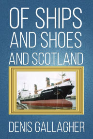 Title: Of Ships and Shoes and Scotland, Author: Denis Gallagher