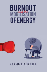 Title: Burnout and the Mobilisation of Energy, Author: Annamaria Garden