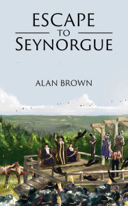 Title: Escape to Seynorgue, Author: Alan Brown