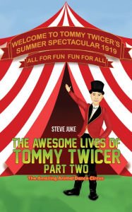 Title: The Awesome Lives of Tommy Twicer: Part Two: The Amazing Animal Dance Circus, Author: Steve Juke