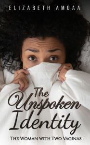 Title: The Unspoken Identity: The Woman with Two Vaginas, Author: Elizabeth Amoaa