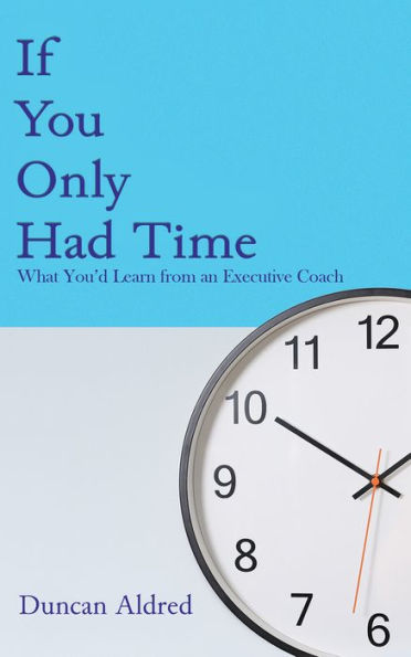 If You Only Had Time: What You'd Learn from an Executive Coach