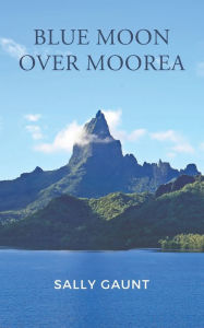 Title: Blue Moon Over Moorea, Author: Sally Gaunt