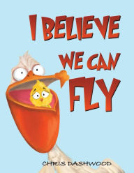 Title: I Believe We Can Fly, Author: Chris Dashwood