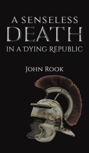 Title: A Senseless Death in a Dying Republic, Author: John Rook