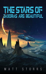 Title: The Stars of Jaxoras Are Beautiful, Author: Matt Storrs